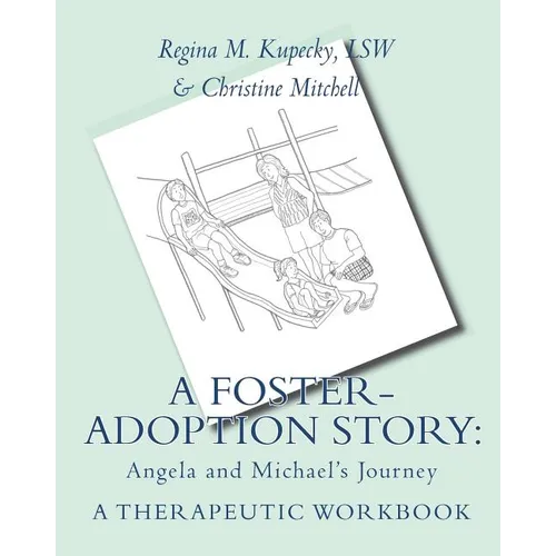 A Foster-Adoption Story: Angela and Michael's Journey: A Therapeutic Workbook for Traumatized Children