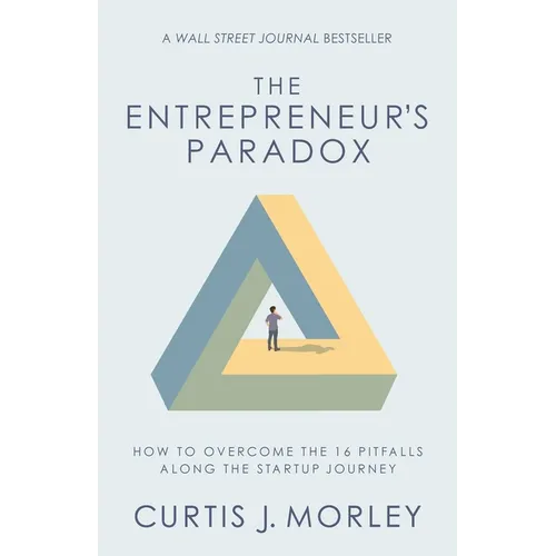The Entrepreneur's Paradox: How to Overcome the 16 Pitfalls Along the Startup Journey (Keys to Success for a Startup Company)