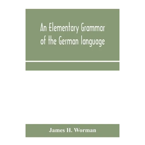An elementary grammar of the German language: with exercises, readings, conversations, paradigms, and a vocabulary