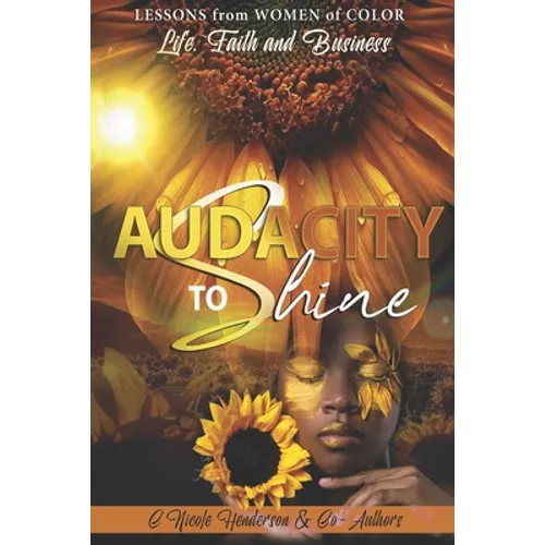 Audacity to Shine: Lessons from Women of Color Life, Faith and Business
