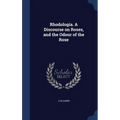 Rhodologia. A Discourse on Roses, and the Odour of the Rose