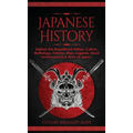Japanese History: Explore The Magnificent History, Culture, Mythology, Folklore, Wars, Legends, Great Achievements & More Of Japan