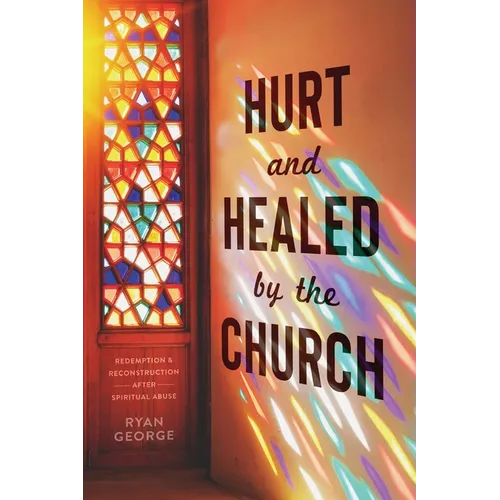 Hurt and Healed by the Church: Redemption and Reconstruction After Spiritual Abuse