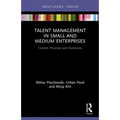 Talent Management in Small and Medium Enterprises: Context, Practices and Outcomes