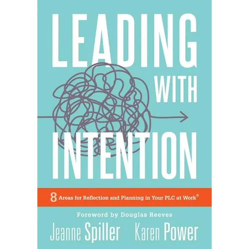Leading with Intention: Leading with Intention: Eight Areas for Reflection and Planning in Your PLC at Work(r) (40+ Educational Leadership Practices Y
