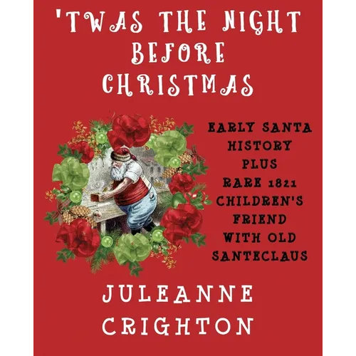 'Twas the Night Before Christmas: Early Santa History Plus Rare 1821 Children's Friend With Old Santeclaus