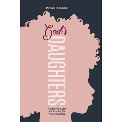 God's Daughters: A Practical Guide for Praying for Your Daughter