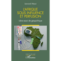 L'Afrique sous influence et perfusion: Libre essai de géopolitique