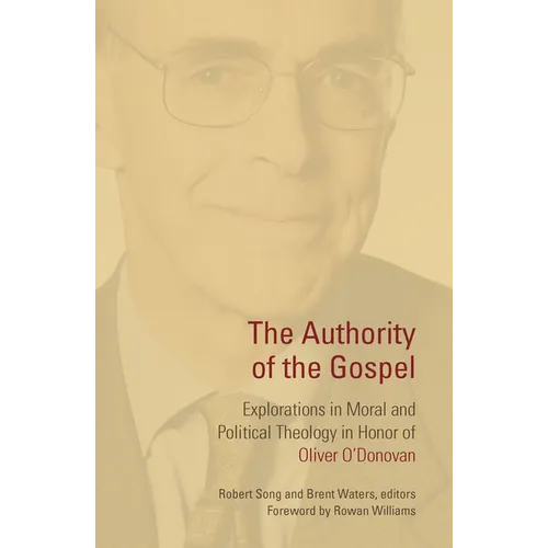 The Authority of the Gospel: Explorations in Moral and Political Theology in Honor of Oliver O'Donovan