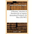 L'Homme: Structure Et Fonctions de Ses Organes Démontrant l'Existence de Dieu, ...