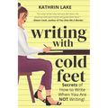 Writing with Cold Feet: Secrets of How to Write When You Are NOT Writing