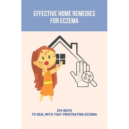 Effective Home Remedies For Eczema: 294 Ways To Deal With That Frustrating Eczema: Homeopathic Remedies For Eczema