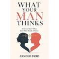 What Your Man Thinks, A reveal into what your man really thinks