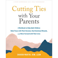 Cutting Ties with Your Parents: A Workbook to Help Adult Children Make Peace with Their Decision, Heal Emotional Wounds, and Move Forward with Their L