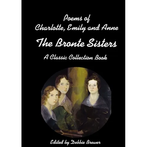 Poems of Charlotte, Emily and Anne, The Bronte Sisters, A Classic Collection Book
