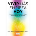 Vivir Más, Empieza Hoy. Redefine Tu Salud, Rompe Mitos Y Adopta Hábitos Para Una Vida Más Plena / Live More, Start Today