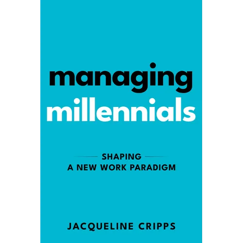 Managing Millennials: Shaping a New Work Paradigm