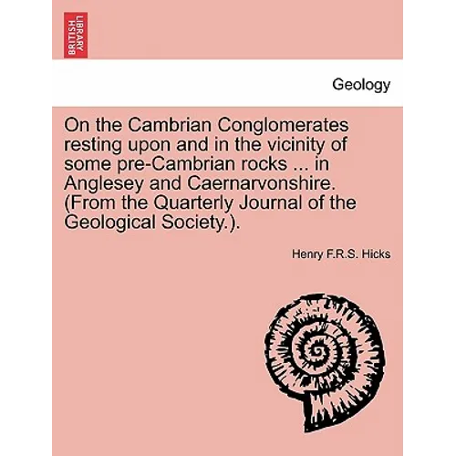 On the Cambrian Conglomerates Resting Upon and in the Vicinity of Some Pre-Cambrian Rocks ... in Anglesey and Caernarvonshire. (from the Quarterly Jou