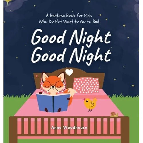 Good Night Good Night: A Bedtime Book for Kids Who Do Not Want to Go to Bed