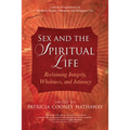 Sex and the Spiritual Life: Reclaiming Integrity, Wholeness, and Intimacy