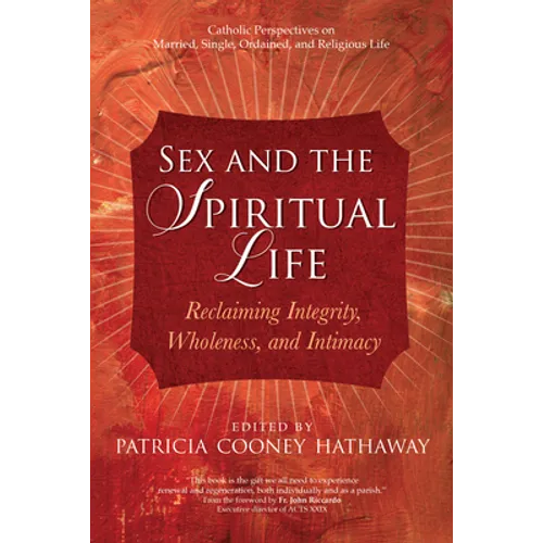 Sex and the Spiritual Life: Reclaiming Integrity, Wholeness, and Intimacy