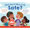 What Does It Mean to Be Safe?: A Thoughtful Discussion for Readers of All Ages about Drawing Healthy Boundaries and Making Safe Choices