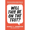 Will This Be on the Test?: What Your Professors Really Want You to Know about Succeeding in College