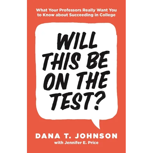 Will This Be on the Test?: What Your Professors Really Want You to Know about Succeeding in College
