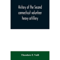 History of the Second connecticut volunteer heavy artillery. Originally the Nineteenth Connecticut vols