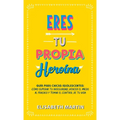 Eres tu propia heroína: Guía para chicas adolescentes: Cómo superar tu inseguridad, vencer el miedo al fracaso y tomar el control de tu vida