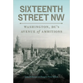 Sixteenth Street NW: Washington, DC's Avenue of Ambitions