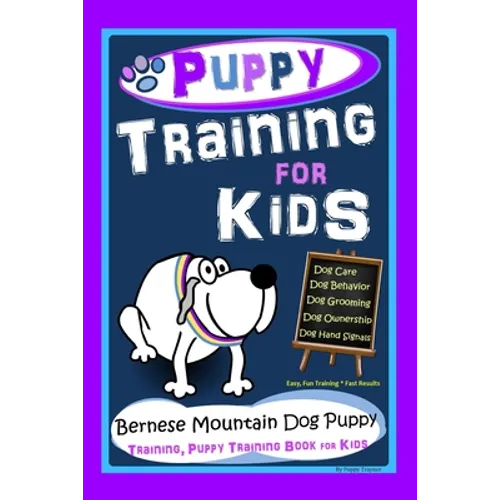 Puppy Training for Kids, Dog Care, Dog Behavior, Dog Grooming, Dog Ownership, Dog Hand Signals, Easy, Fun Training * Fast Results, Bernese Mountain Do