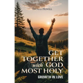Get Together with God Most Holy: Growth in Love