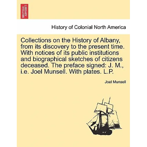 Collections on the History of Albany, from its discovery to the present time. With notices of its public institutions and biographical sketches of cit