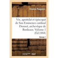 Vie, Apostolat Et Épiscopat de Son Eminence Le Cardinal Donnet, Archevêque de Bordeaux. Volume 1