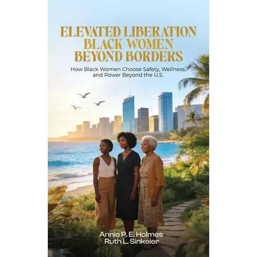 Black Women Beyond Borders: How Black Women Choose Safety, Wellness, and Power Beyond the U.S.