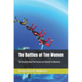 The Battles of Ten Women: Ten Stories that Put Faces on Cancer in Women