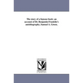 The story of a famous book: an account of Dr. Benjamin Franklin's autobiography, Samuel A. Green.