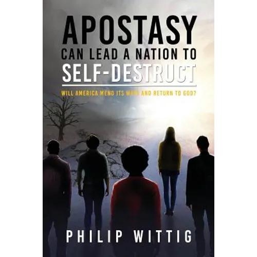 Apostasy Can Lead a Nation to Self-Destruct: Will America Mend Its Ways and Return to God?