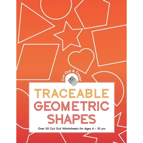 Traceable Geometric Shapes: Over 50 Cut Out Worksheets For Ages 4 - 10 yrs: Educational Activity Worksheets For Children Ages Preschool Up To 10 Y