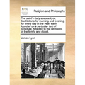 The Saint's Daily Assistant; Or, Meditations for Morning and Evening, for Every Day in the Year: Each Founded on a Particular Text of Scripture. Adapt