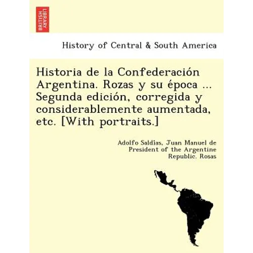 Historia de la Confederación Argentina. Rozas y su época ... Segunda edición, corregida y considerablemente aumentada, etc. [With po