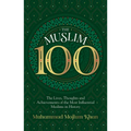 The Muslim 100: The Lives, Thoughts and Achievements of the Most Influential Muslims in History
