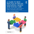 A Guide to Best Practice in Special Education, Health and Social Care: Making the System Work to Meet the Needs of Children, Young People and Their Fa