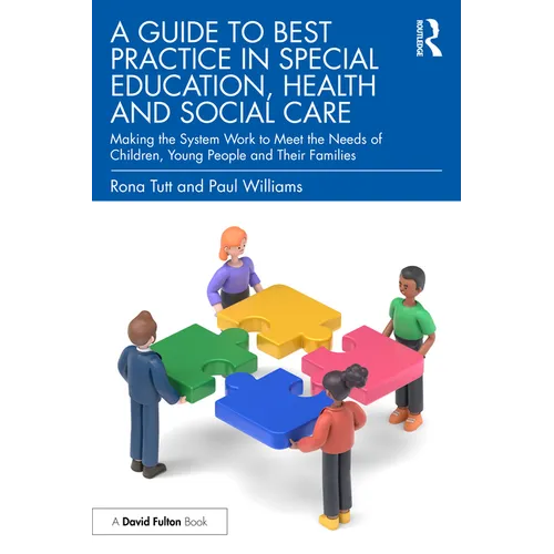 A Guide to Best Practice in Special Education, Health and Social Care: Making the System Work to Meet the Needs of Children, Young People and Their Fa