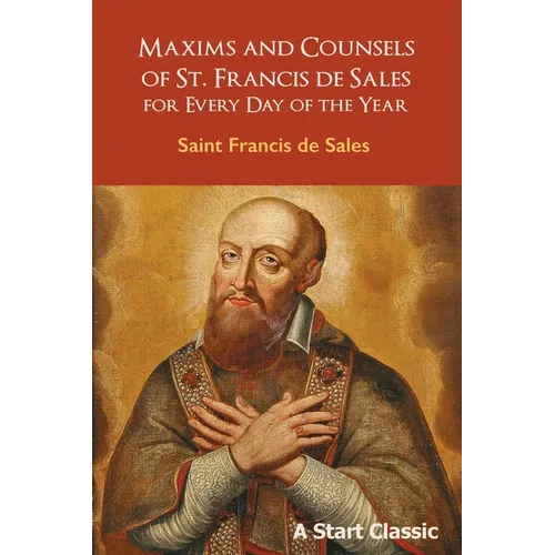 Maxims and Counsels of St. Francis de Sales: For Every Day of the Year