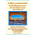 The Hiker's Concise Guide to the Shaman's Cave: A.K.A The Robbers Roost Near Sedona Az