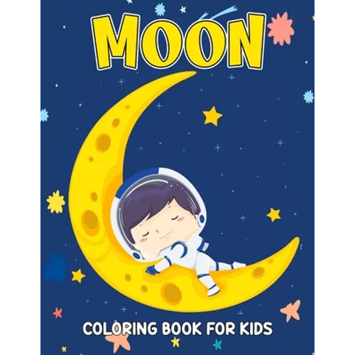 Moon Coloring Book for Kids: Fun and Relaxing Coloring Activity Book for Boys, Girls, Toddler, Preschooler & Kids Ages 4-8