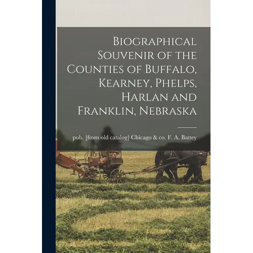 Biographical Souvenir of the Counties of Buffalo, Kearney, Phelps, Harlan and Franklin, Nebraska