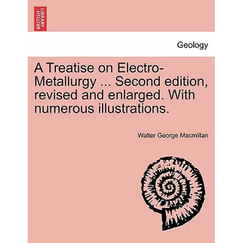 A Treatise on Electro-Metallurgy ... Second edition, revised and enlarged. With numerous illustrations.